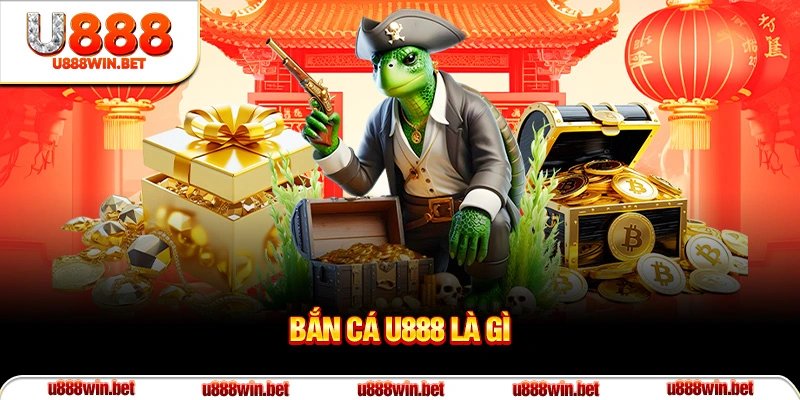 Bắn cá U888 là gì