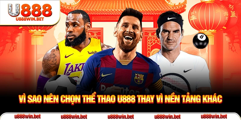 Vì sao nên chọn thể thao U888 thay vì nền tảng khác